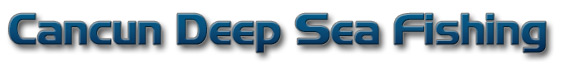 Cancun fishing - Cancun deep sea fishing, fishing in Cancun, sport fishing charters